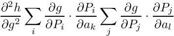 \[ \frac{\partial^2 h}{\partial g^2} \sum_i \frac{\partial g}{\partial P_i} \cdot \frac{\partial P_i}{\partial a_k} \sum_j \frac{\partial g}{\partial P_j} \cdot \frac{\partial P_j}{\partial a_l} \]
