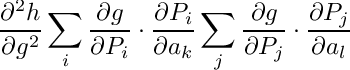 \[
\frac{\partial^2 h}{\partial g^2}
\sum_i \frac{\partial g}{\partial P_i} \cdot
       \frac{\partial P_i}{\partial a_k}
\sum_j \frac{\partial g}{\partial P_j} \cdot
       \frac{\partial P_j}{\partial a_l}
\]