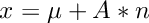 $x = \mu + A * n$