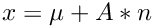 $x = \mu + A * n$