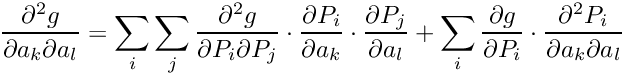 \[  \frac{\partial ^2 g}{\partial a_k \partial a_l}
  = \sum_i \sum_j \frac{\partial ^2 g}{\partial P_i \partial P_j} \cdot
    \frac{\partial P_i}{\partial a_k} \cdot \frac{\partial P_j}{\partial a_l}
    + \sum_i \frac{\partial g}{\partial P_i} \cdot
       \frac{\partial^2 P_i}{\partial a_k \partial a_l}
\]
