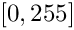 $ [0, 255] $