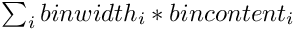 $\sum_i binwidth_i * bincontent_i$