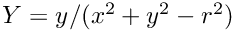 $Y = y / (x^2 + y^2 - r^2)$