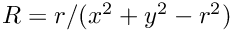 $R = r / (x^2 + y^2 - r^2)$