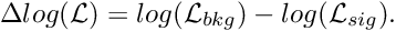 \[ \Delta log(\mathcal{L}) = log(\mathcal{L}_{bkg}) - log(\mathcal{L}_{sig}). \]