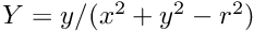 $Y = y / (x^2 + y^2 - r^2)$