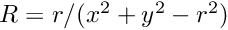 $R = r / (x^2 + y^2 - r^2)$