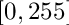 $ [0, 255] $