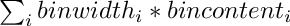 $\sum_i binwidth_i * bincontent_i$