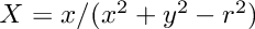 $X = x / (x^2 + y^2 - r^2)$