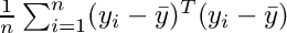$\frac{1}{n} \sum_{i=1}^n (y_i - \bar{y})^T(y_i - \bar{y})$